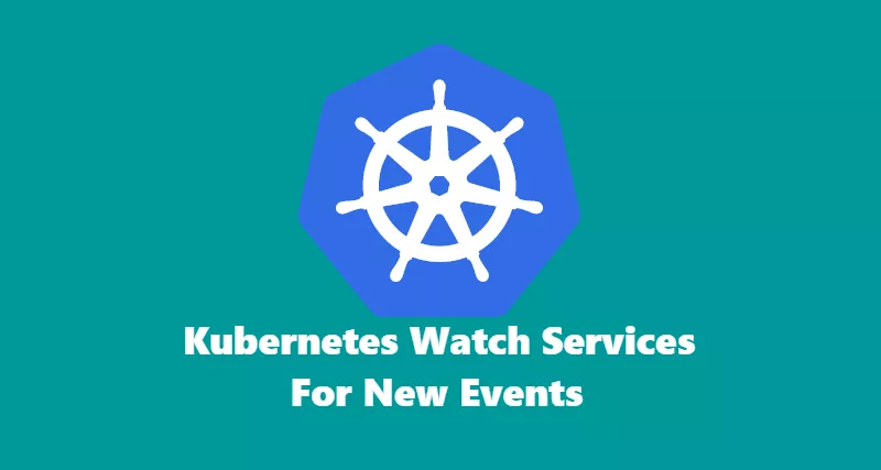 Kubernetes watch services for new events.