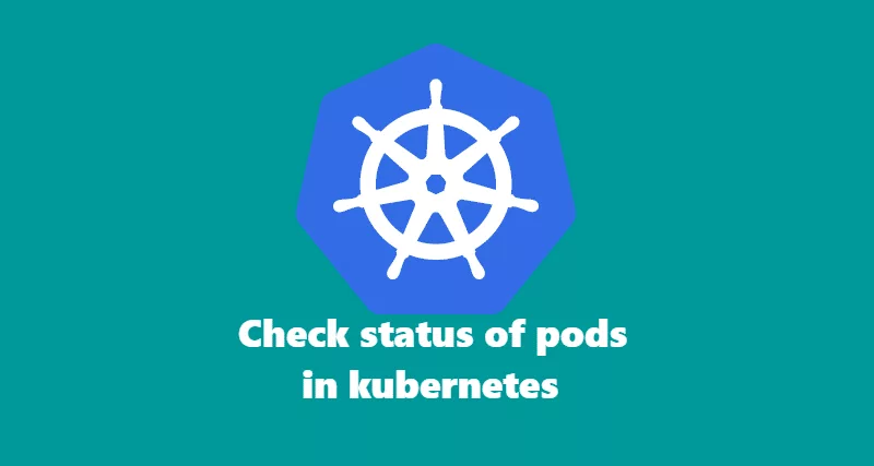 Check status of pods in kubernetes.