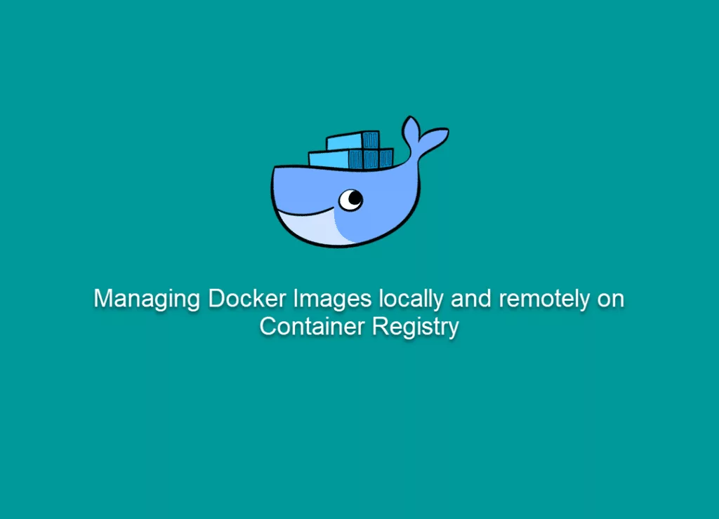 Managing docker images locally and remotely on customer registry.