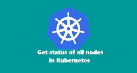 Get status of all nodes in kubernetes.