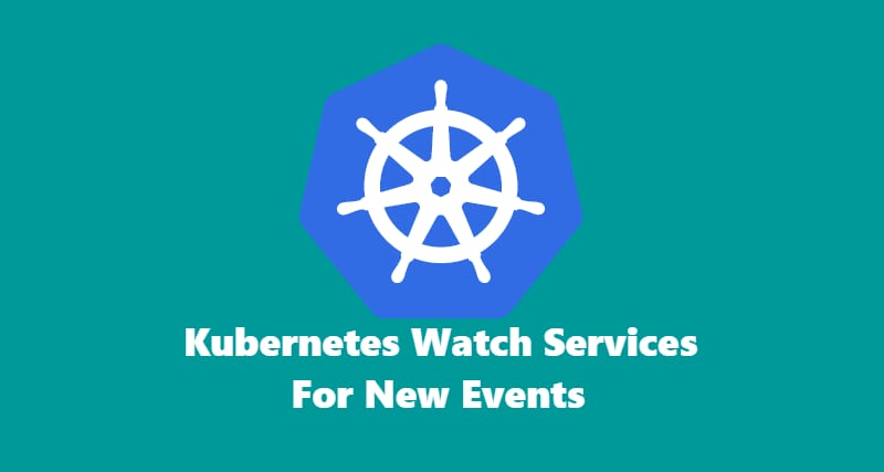 Kubernetes watch services for new events.